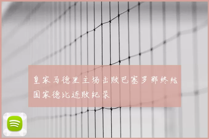 皇家马德里主场击败巴塞罗那终结国家德比连败纪录