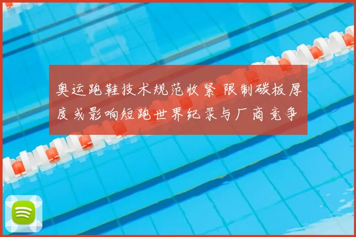 奥运跑鞋技术规范收紧 限制碳板厚度或影响短跑世界纪录与厂商竞争