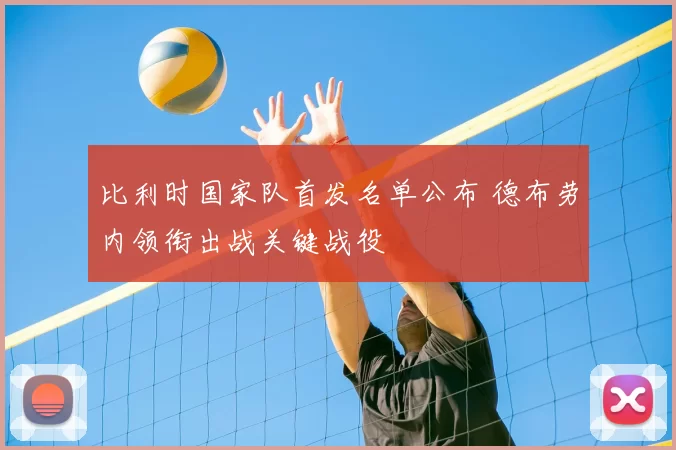 比利时国家队首发名单公布 德布劳内领衔出战关键战役