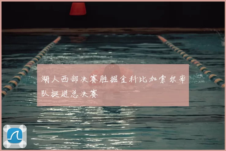 湖人西部决赛胜掘金科比加索尔率队挺进总决赛