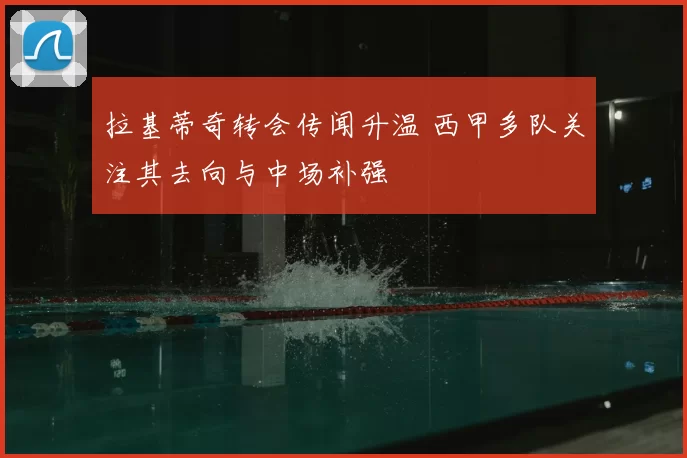 拉基蒂奇转会传闻升温 西甲多队关注其去向与中场补强