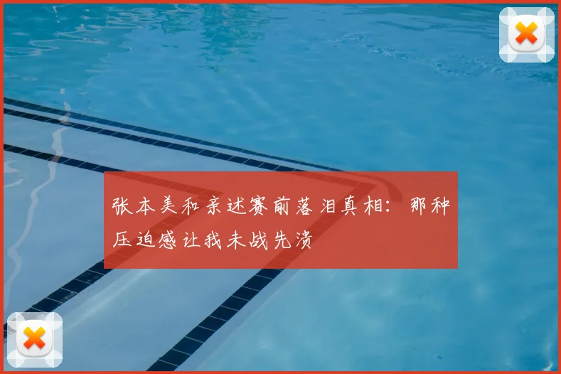张本美和亲述赛前落泪真相：那种压迫感让我未战先溃