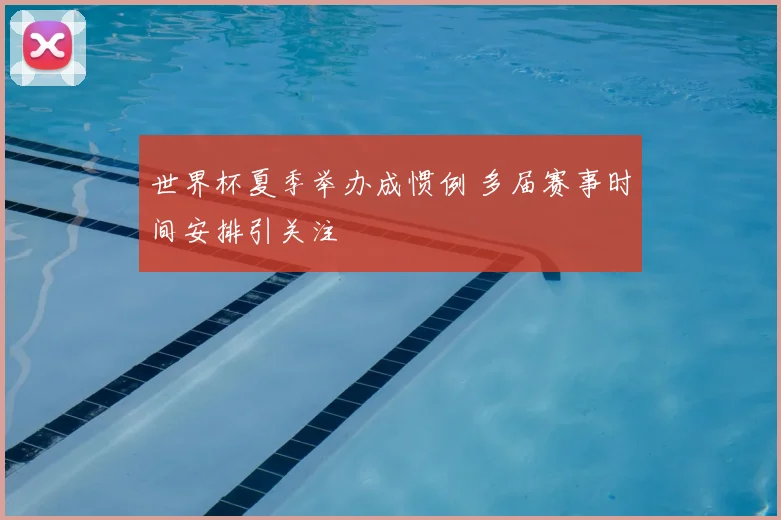 世界杯夏季举办成惯例 多届赛事时间安排引关注