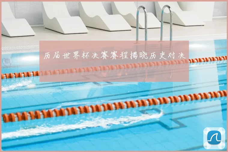 历届世界杯决赛赛程揭晓历史对决