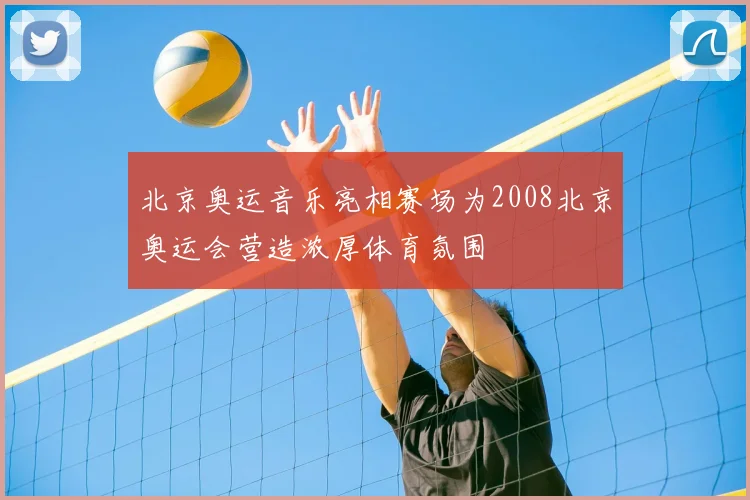 北京奥运音乐亮相赛场为2008北京奥运会营造浓厚体育氛围