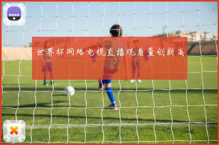 世界杯网络电视直播观看量创新高