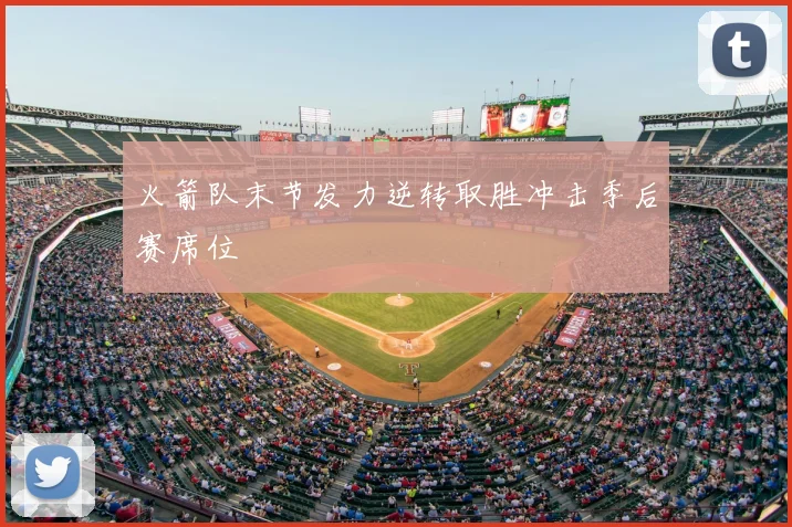 火箭队末节发力逆转取胜冲击季后赛席位