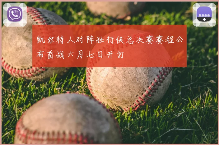 凯尔特人对阵独行侠总决赛赛程公布首战六月七日开打